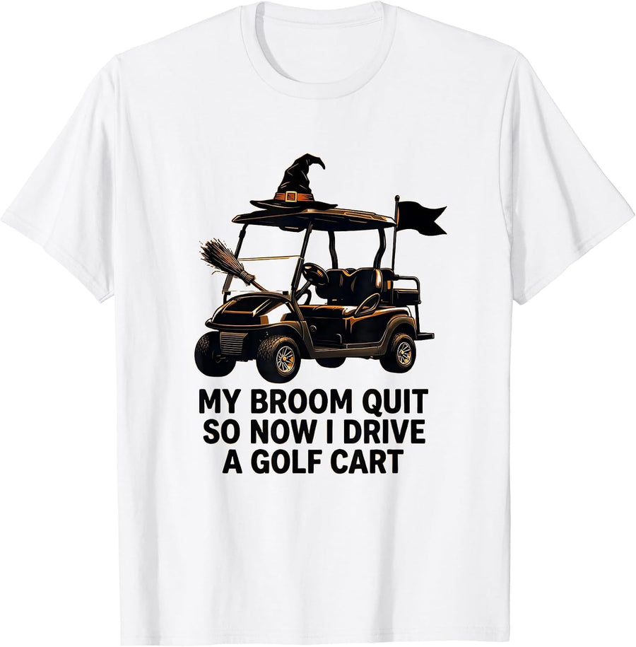 Men's My Broom Quit So Now I Drive A Golf Cart Funny T-Shirt - White