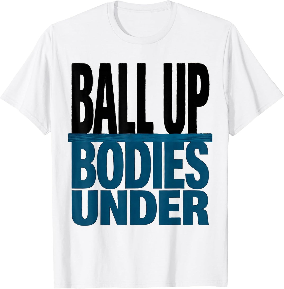 Men's Ball Up, Bodies Under Funny Water Polo Player Humor T-Shirt - White