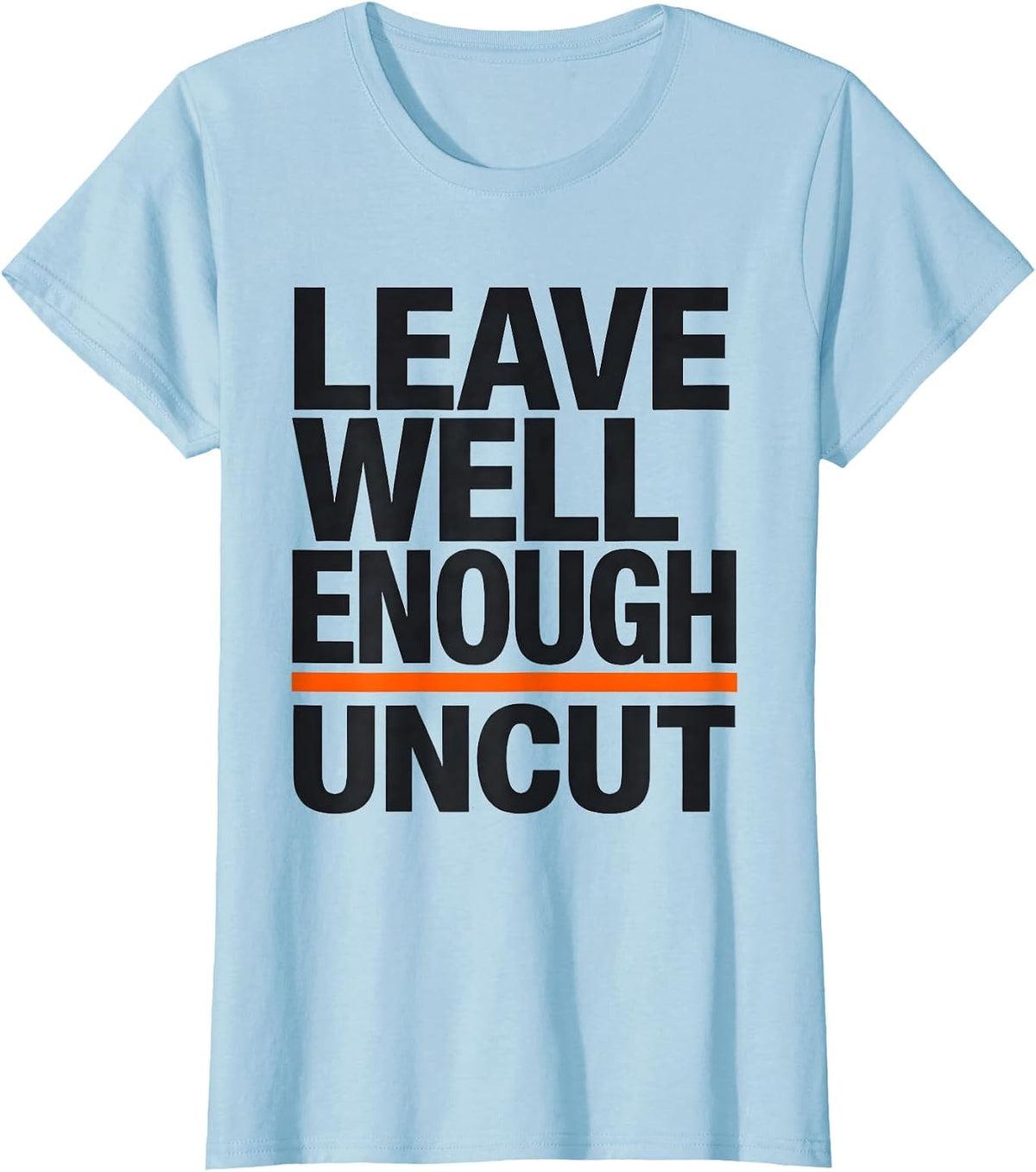 Leave Well Enough Uncut Funny Woodworker Carpenter Humor T-Shirt - Baby Blue