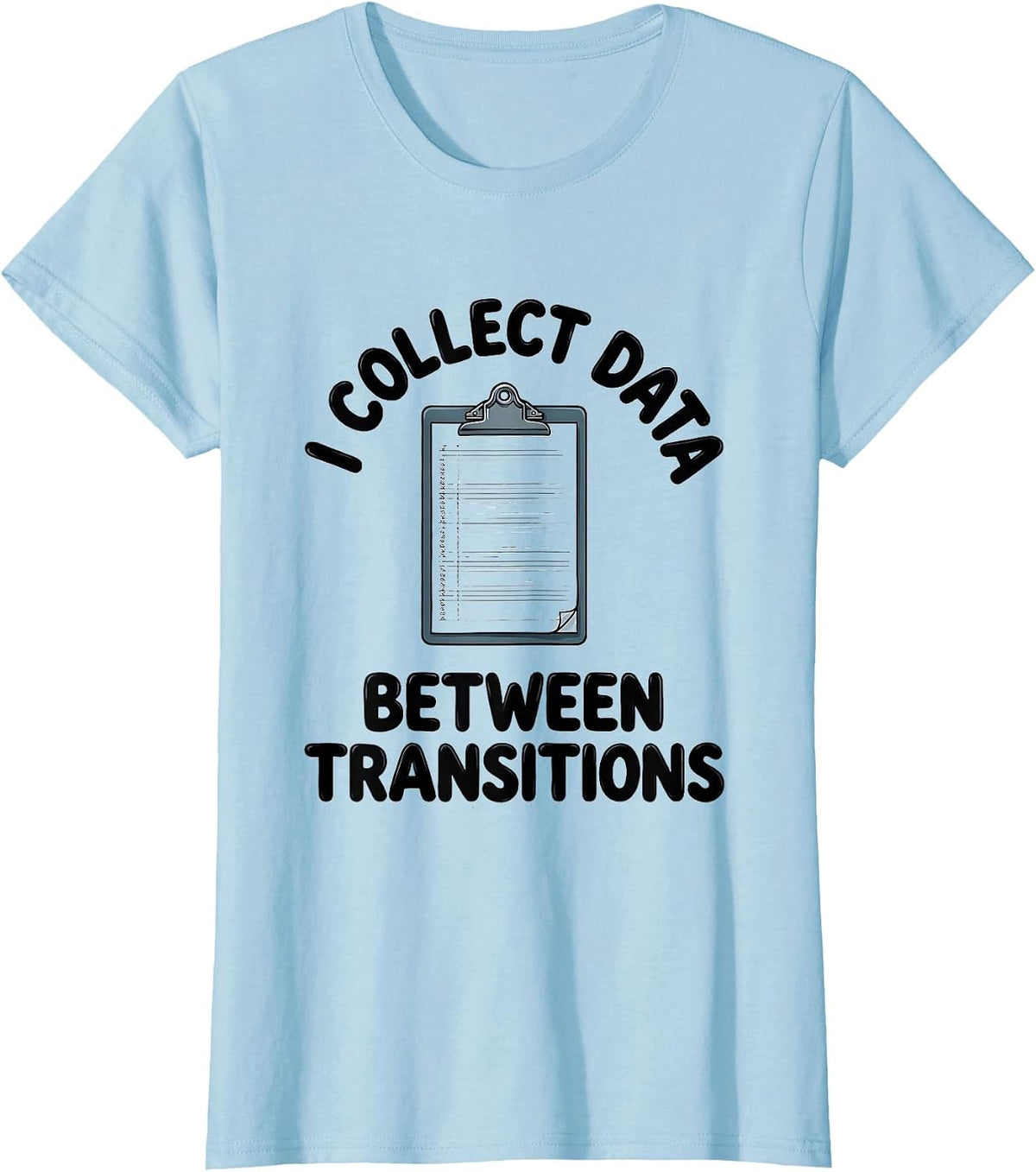 I Collect Data Between Transitions Special Education Teacher T-Shirt - Baby Blue