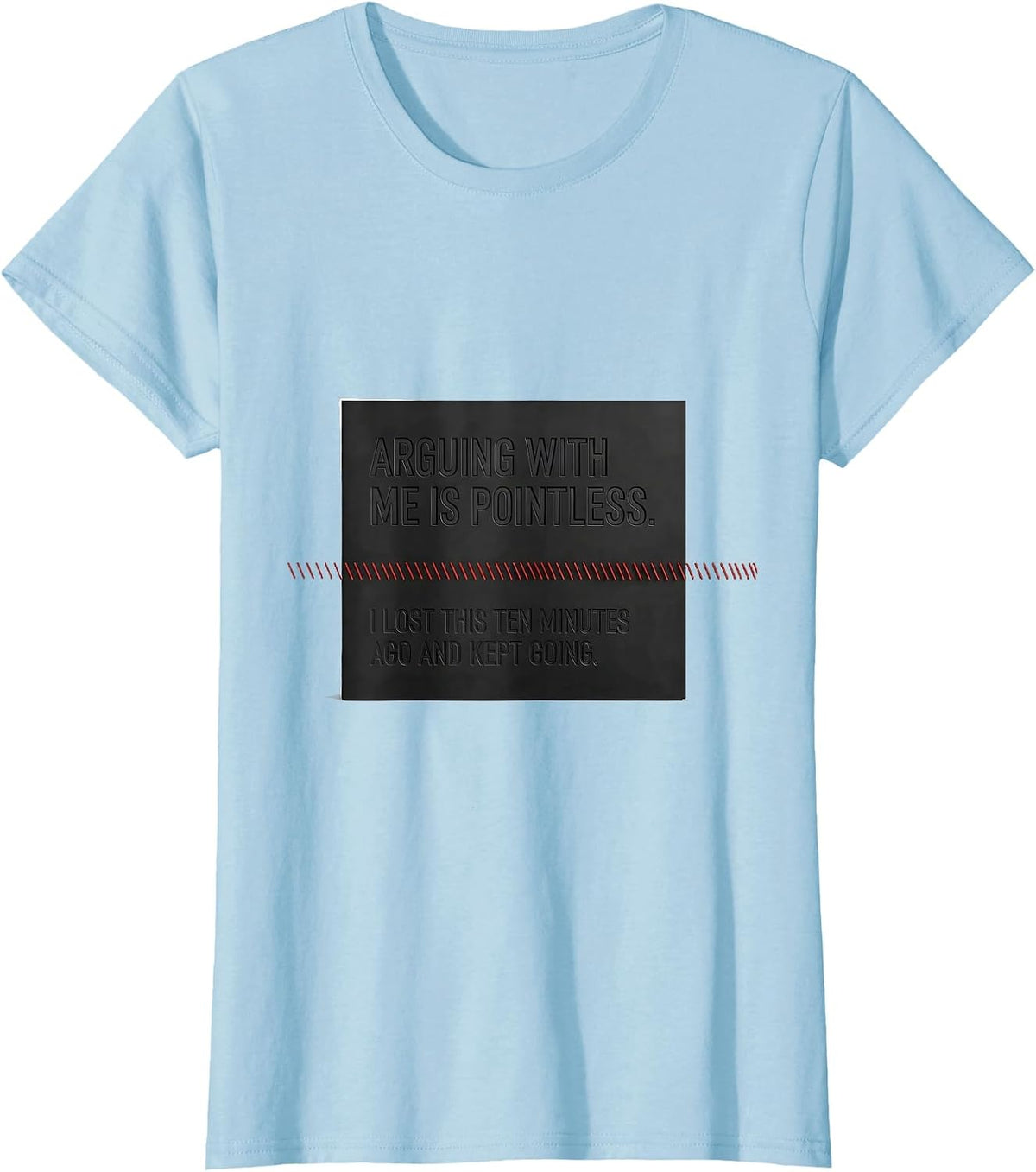 Arguing With Me Is Pointless Funny Sarcastic Humor T-Shirt - Baby Blue