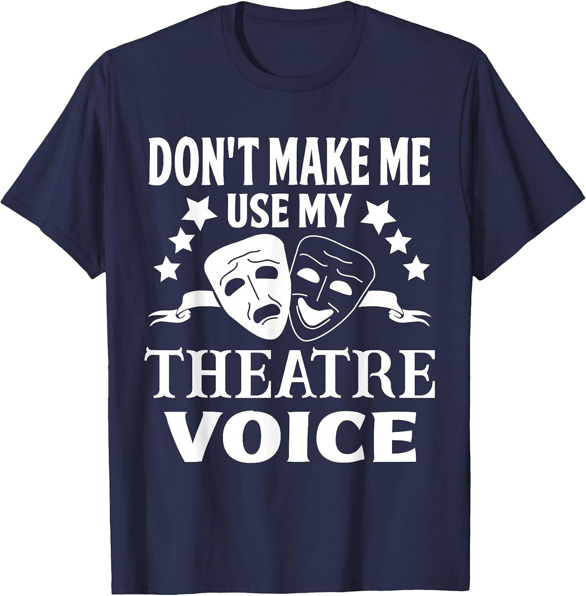 Don't Make Me Use My Theatre Voice for Theater Teachers T-Shirt - Navy Blue