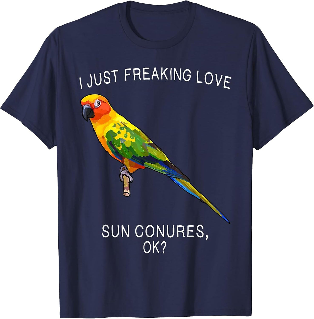 Funny I Just Freaking Love Sun Conure Ok? Bird T-Shirt - Navy Blue