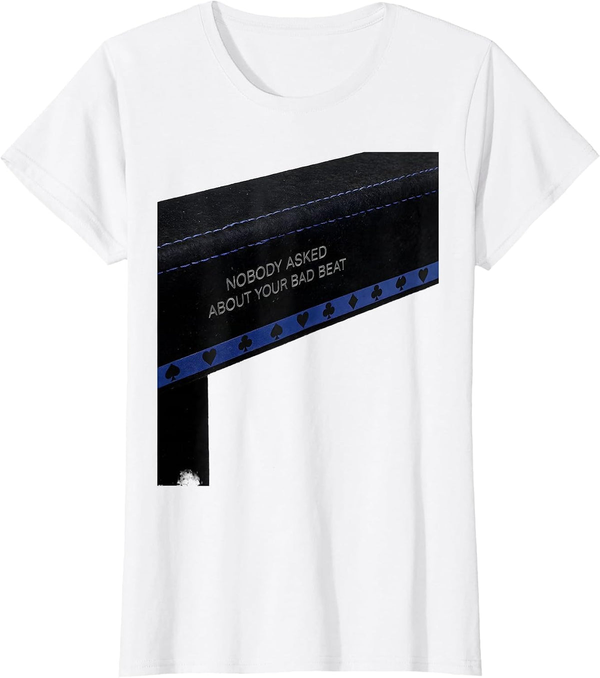 Nobody Asked About Your Bad Beat Funny Poker Player Casino T-Shirt - White