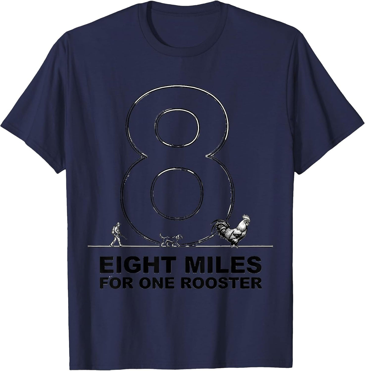 Eight Miles For One Rooster Funny Upland Bird Hunter T-Shirt - Navy Blue
