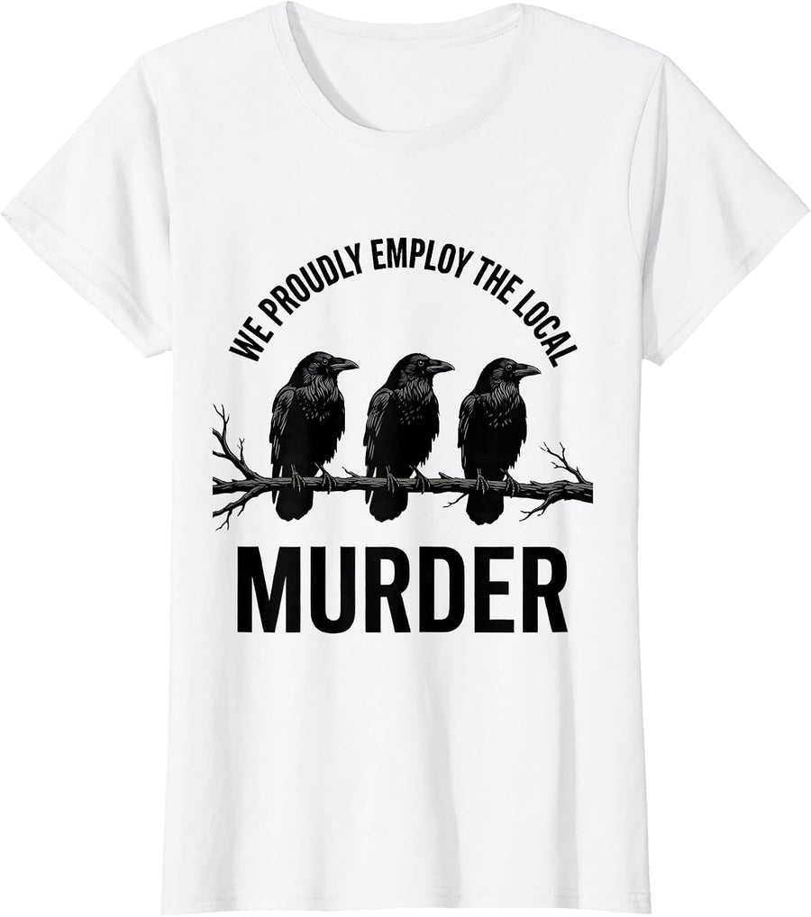 Women's We Proudly Employ The Local Murder Dark Humor Crow Lover T-Shirt - White