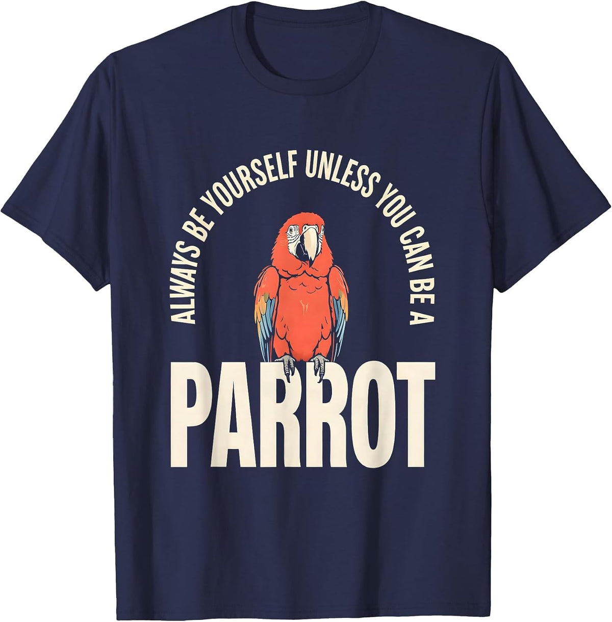 Always Be Yourself Unless You Can Be A Parrot Animal Lover T-Shirt - Navy Blue