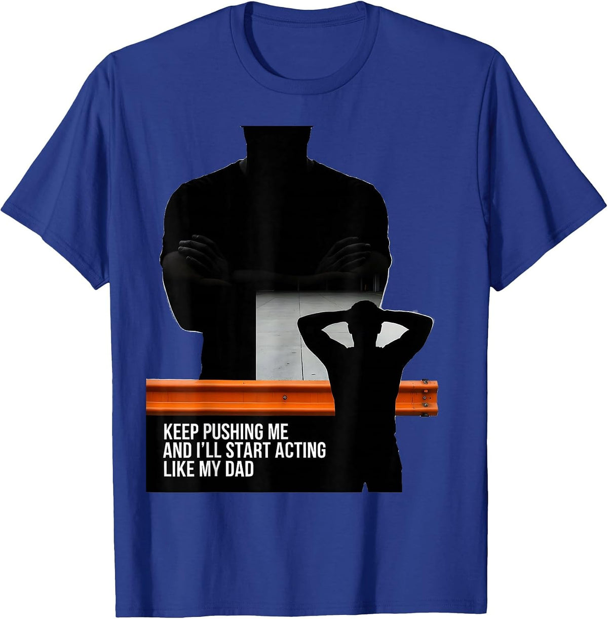 Keep Pushing Me And I'll Start Acting Like My Dad Funny T-Shirt - Royal Blue