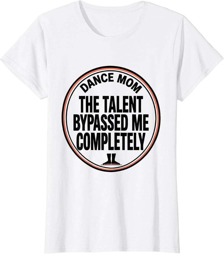 Women's Dance Mom, The Talent Bypassed Me Completely Funny T-Shirt - White