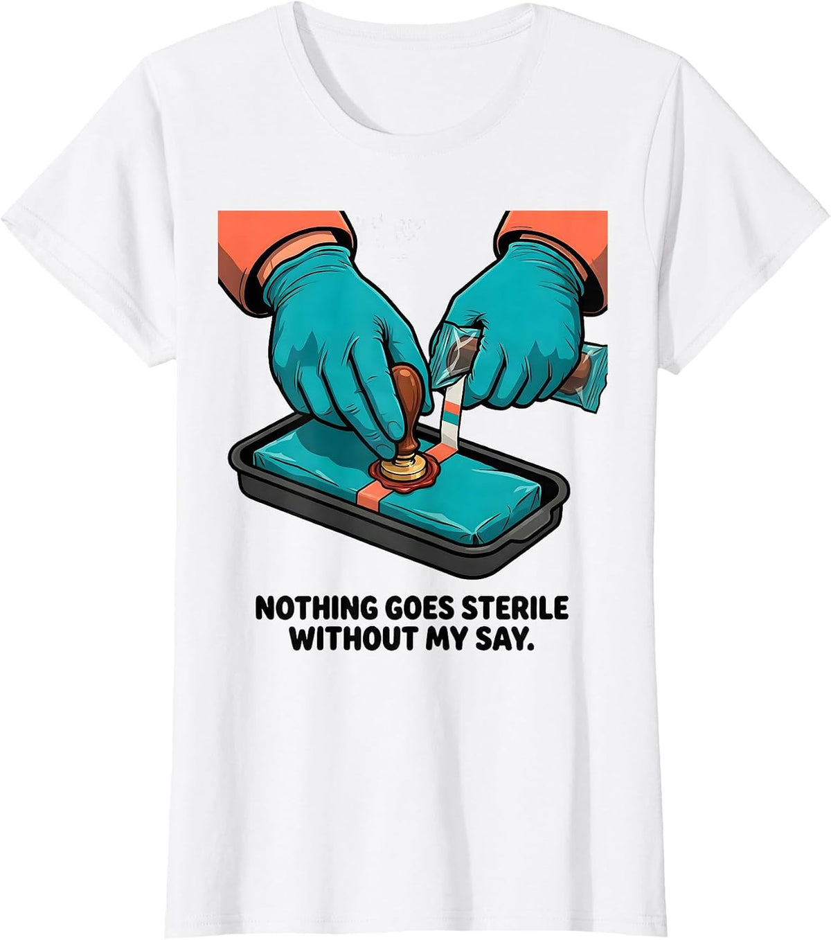 Nothing Goes Sterile Without My Say Funny Sterile Processing T-Shirt - White
