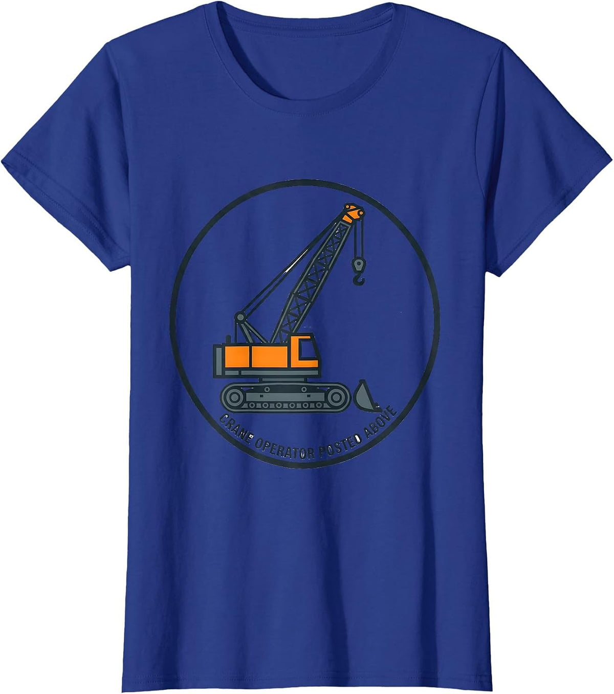 Women's Crane Operator Posted Above Funny Heavy Equipment Operator T-Shirt - Royal Blue