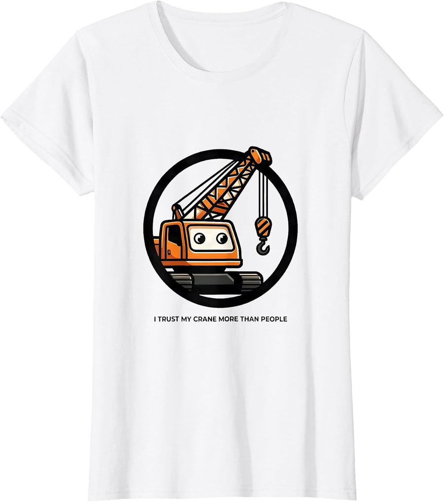 Women's I Trust My Crane More Than People Funny Heavy Equipment T-Shirt - White