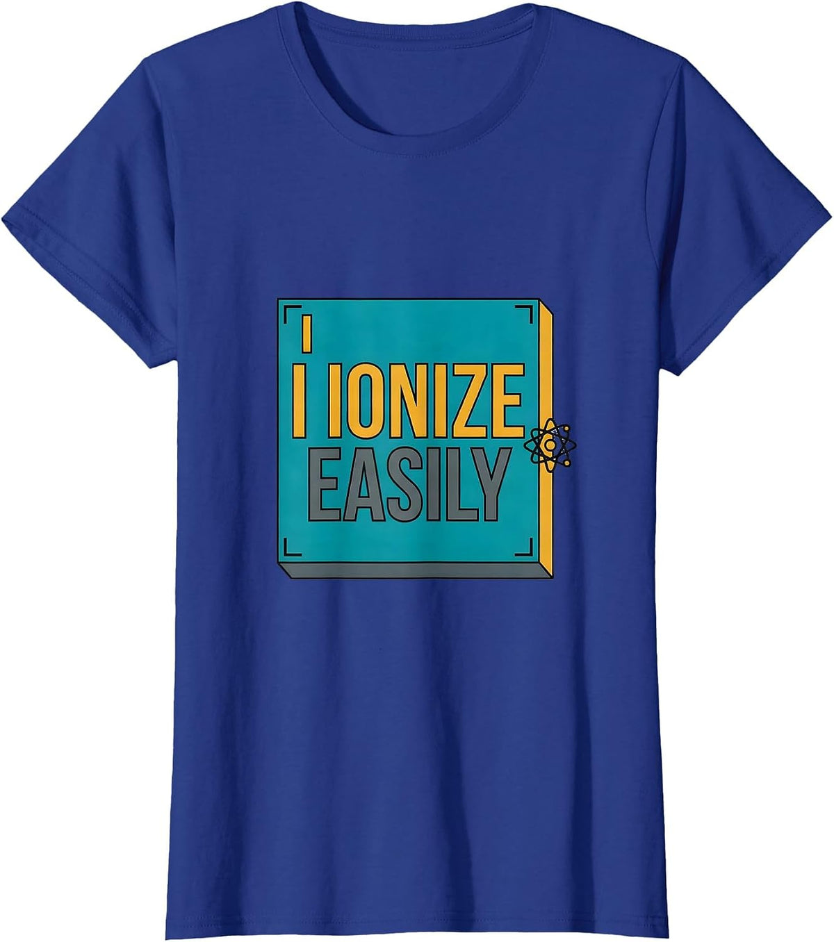 Women's I Ionize Easily Funny Science Chemistry Student Gift T-Shirt - Royal Blue
