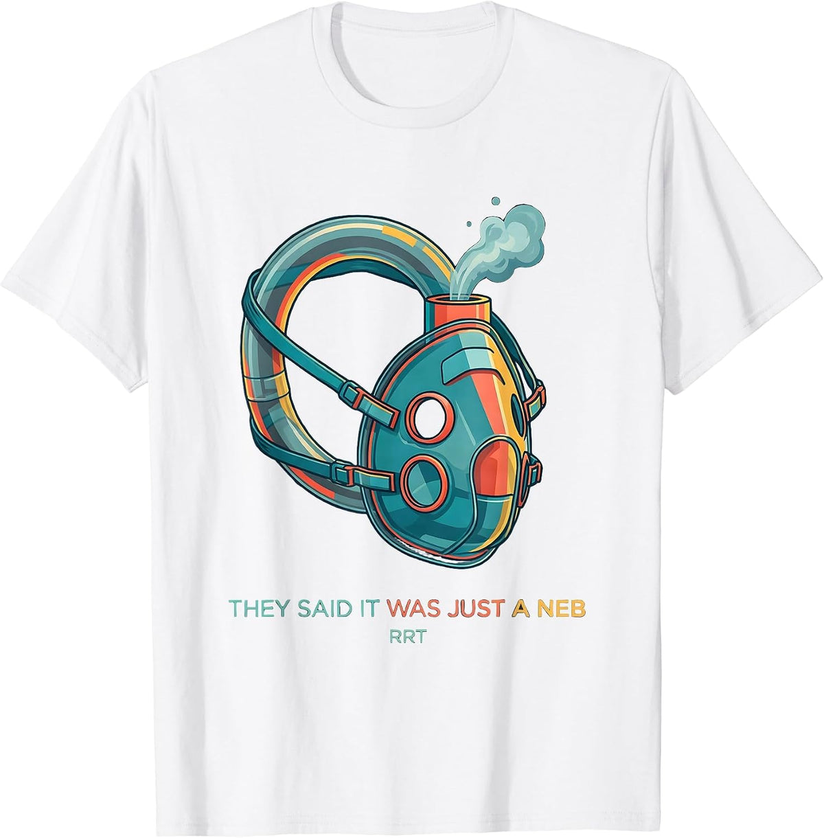 They Said It Was Just A Neb RRT Funny Respiratory Therapist T-Shirt - White