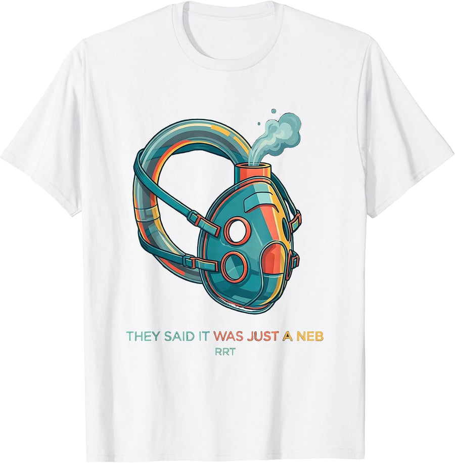 They Said It Was Just A Neb RRT Funny Respiratory Therapist T-Shirt - White