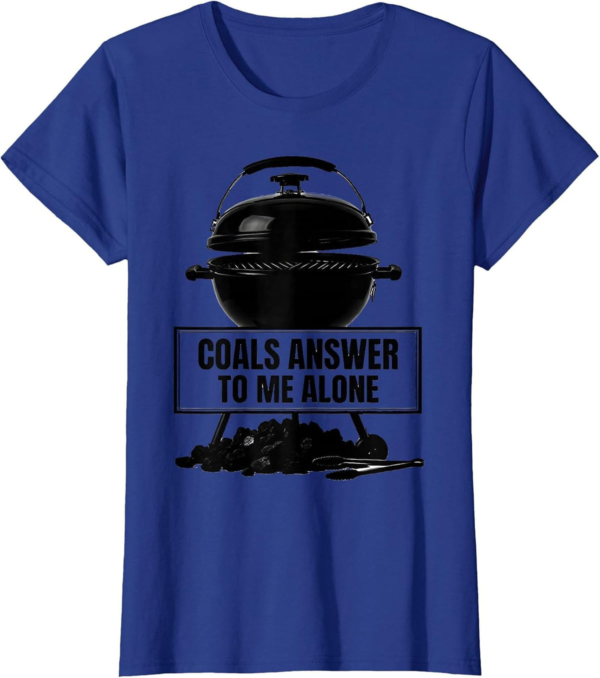 Women's Coals Answer To Me Alone Funny BBQ Grilling Pitmaster Dad T-Shirt - Royal Blue