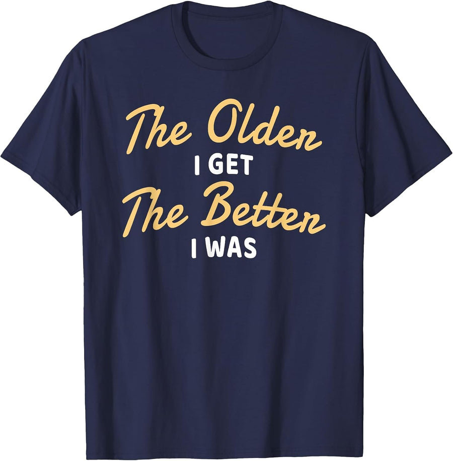 The Older I Get The Better I was Funny Older Seniors T-Shirt T-Shirt - Navy Blue