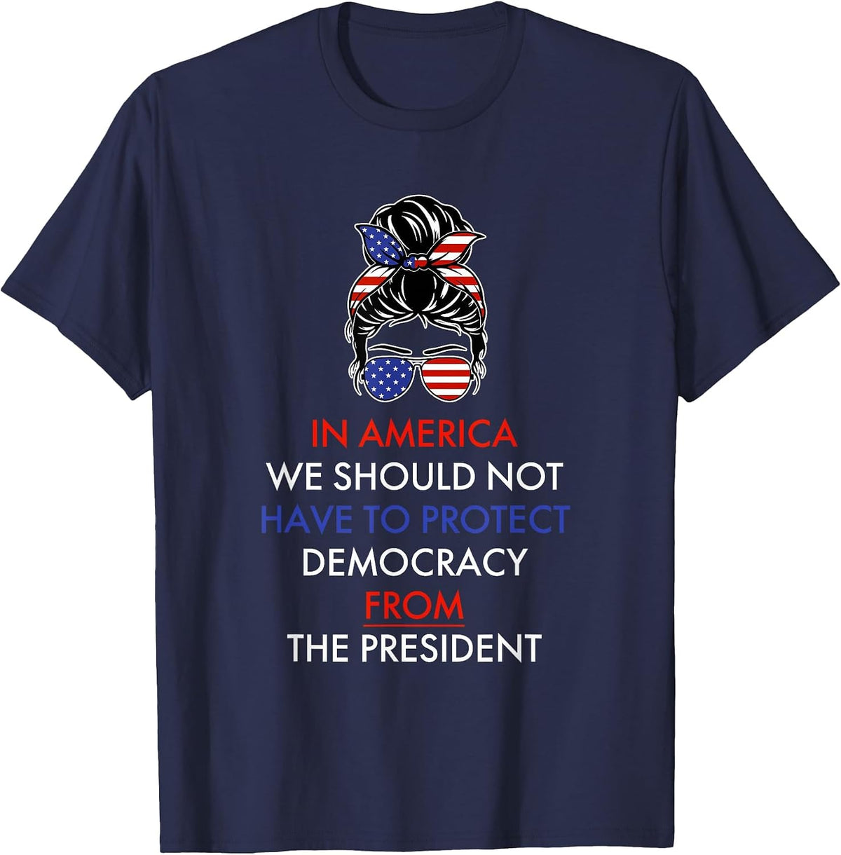 in America We Should Not Have to Protect Democracy T-Shirt - Navy Blue