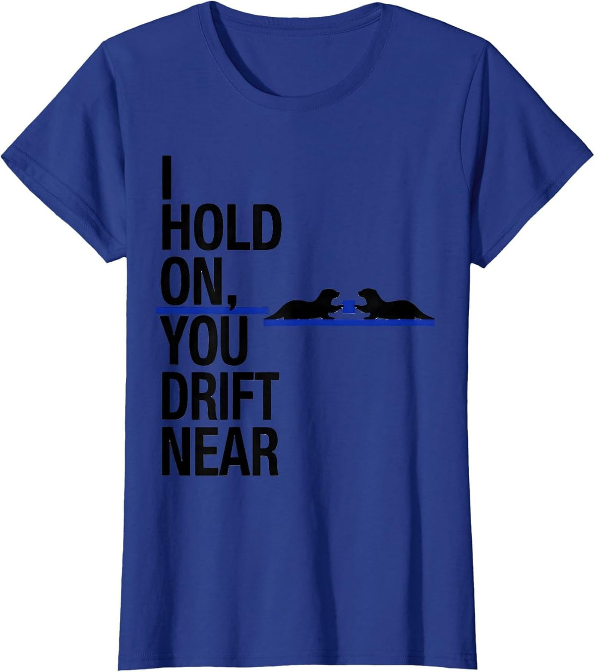 Women's I Hold On, You Drift Near Funny Otter Lover Humor T-Shirt - Royal Blue