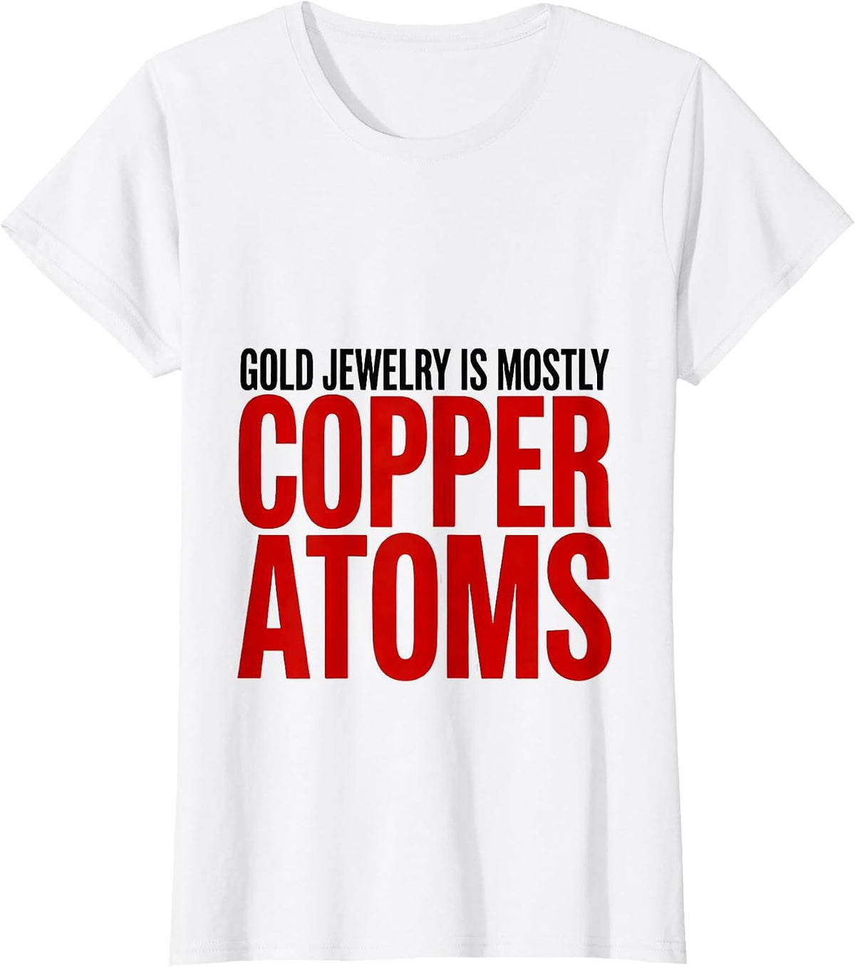 Gold Jewelry Is Mostly Copper Atoms Funny Science Nerd Gift T-Shirt - White