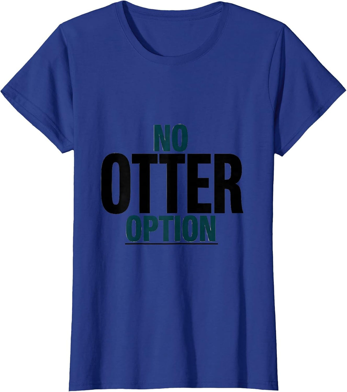 Women's No Otter Option Funny Otter Lover Animal Humor T-Shirt - Royal Blue