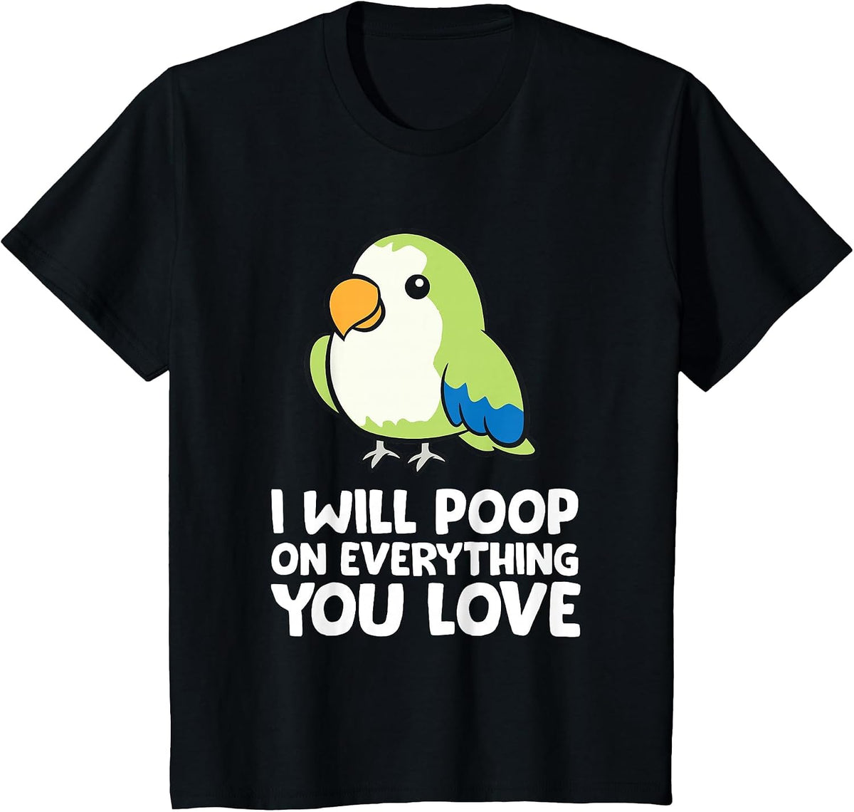 I Will Poop On Everything that You Love Quaker Parrot T-Shirt - Black