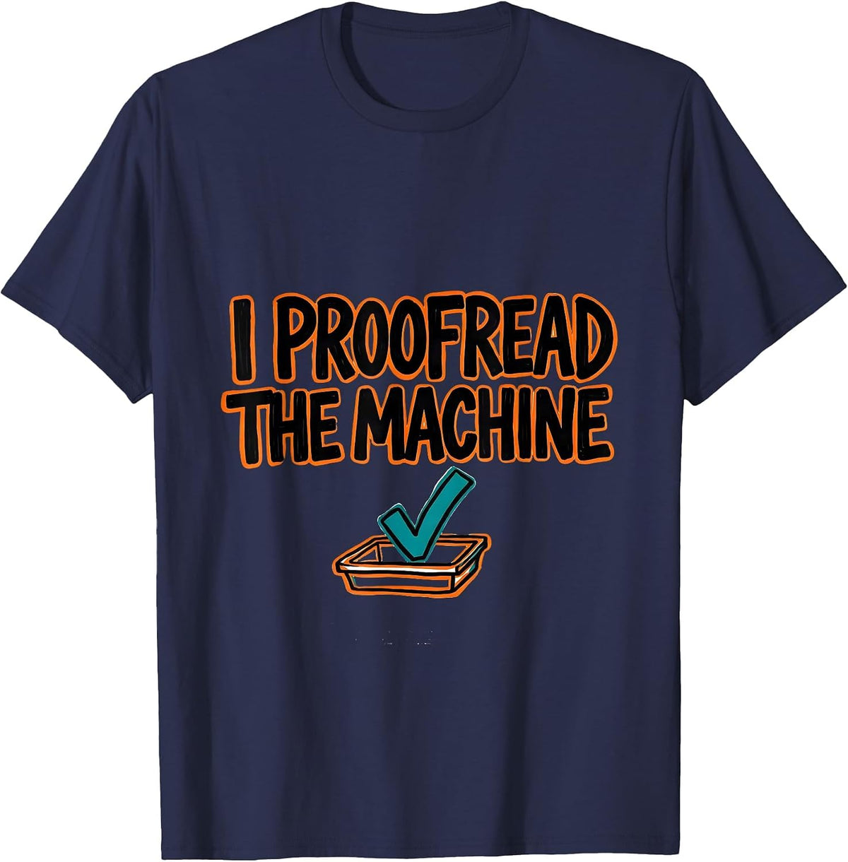 I Proofread The Machine Funny AI Programmer Tech Humor T-Shirt - Navy Blue