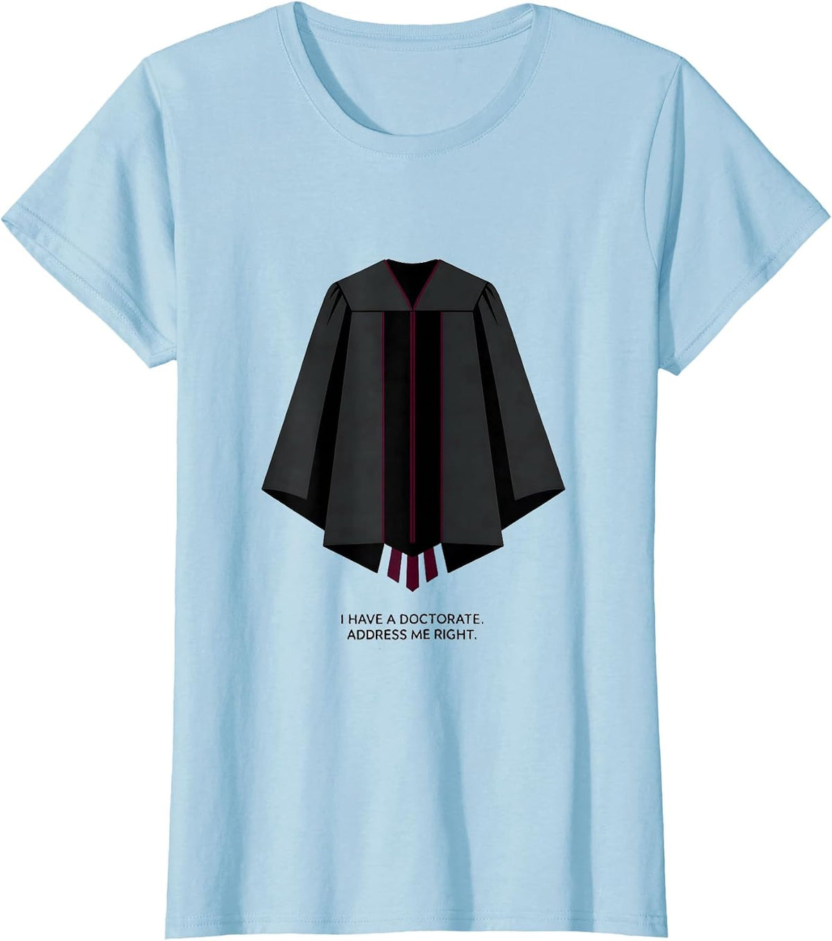Women's I Have A Doctorate Address Me Right Funny PhD Graduation T-Shirt - Baby Blue