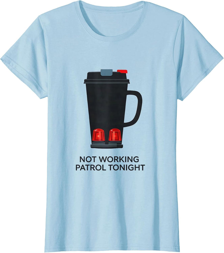 Women's Not Working Patrol Tonight Funny Police Officer Gift Law T-Shirt - Baby Blue