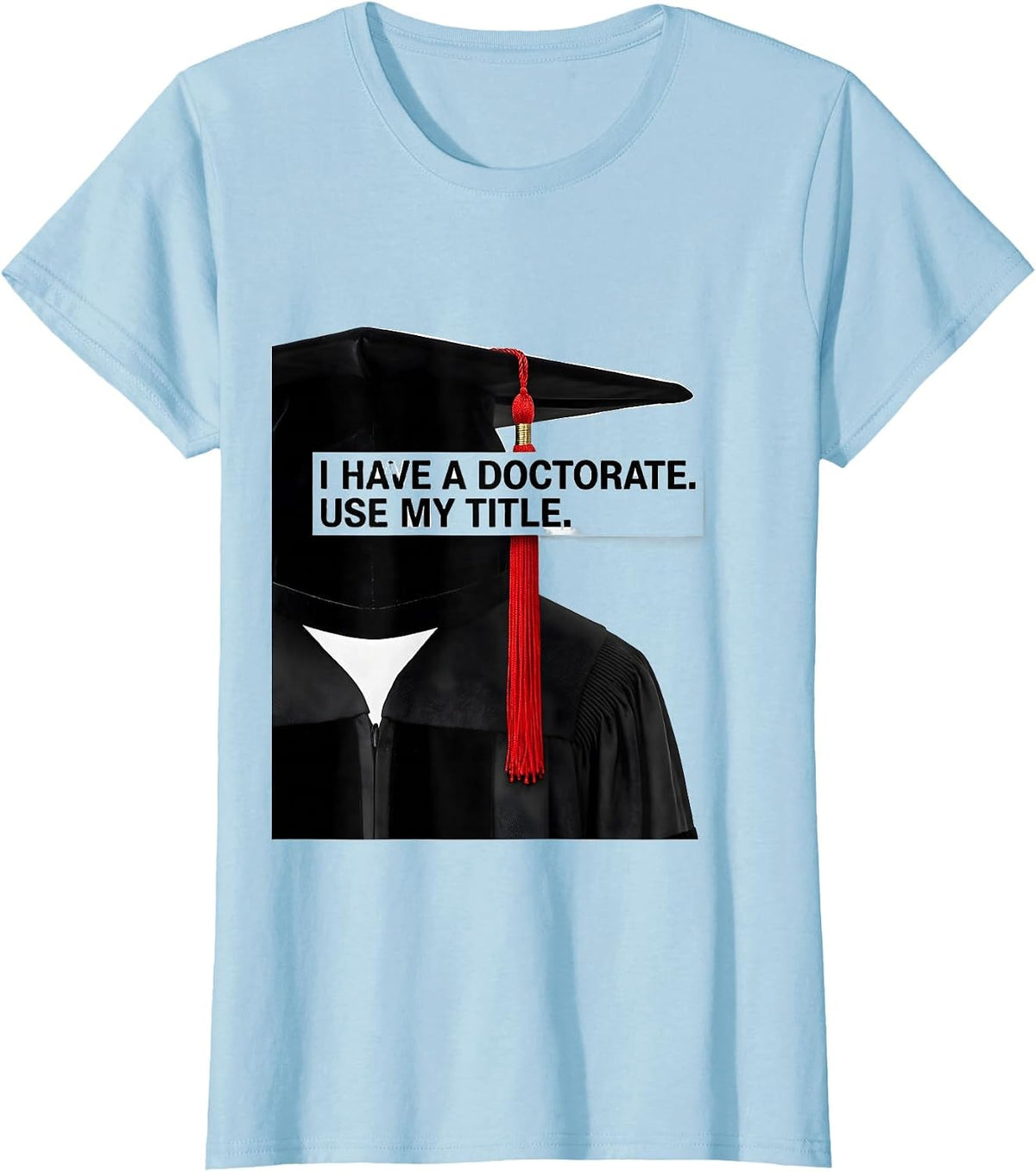 I Have A Doctorate Use My Title Funny PhD Graduate Gift T-Shirt, Women, Baby Blue, X-Large - As Pictured