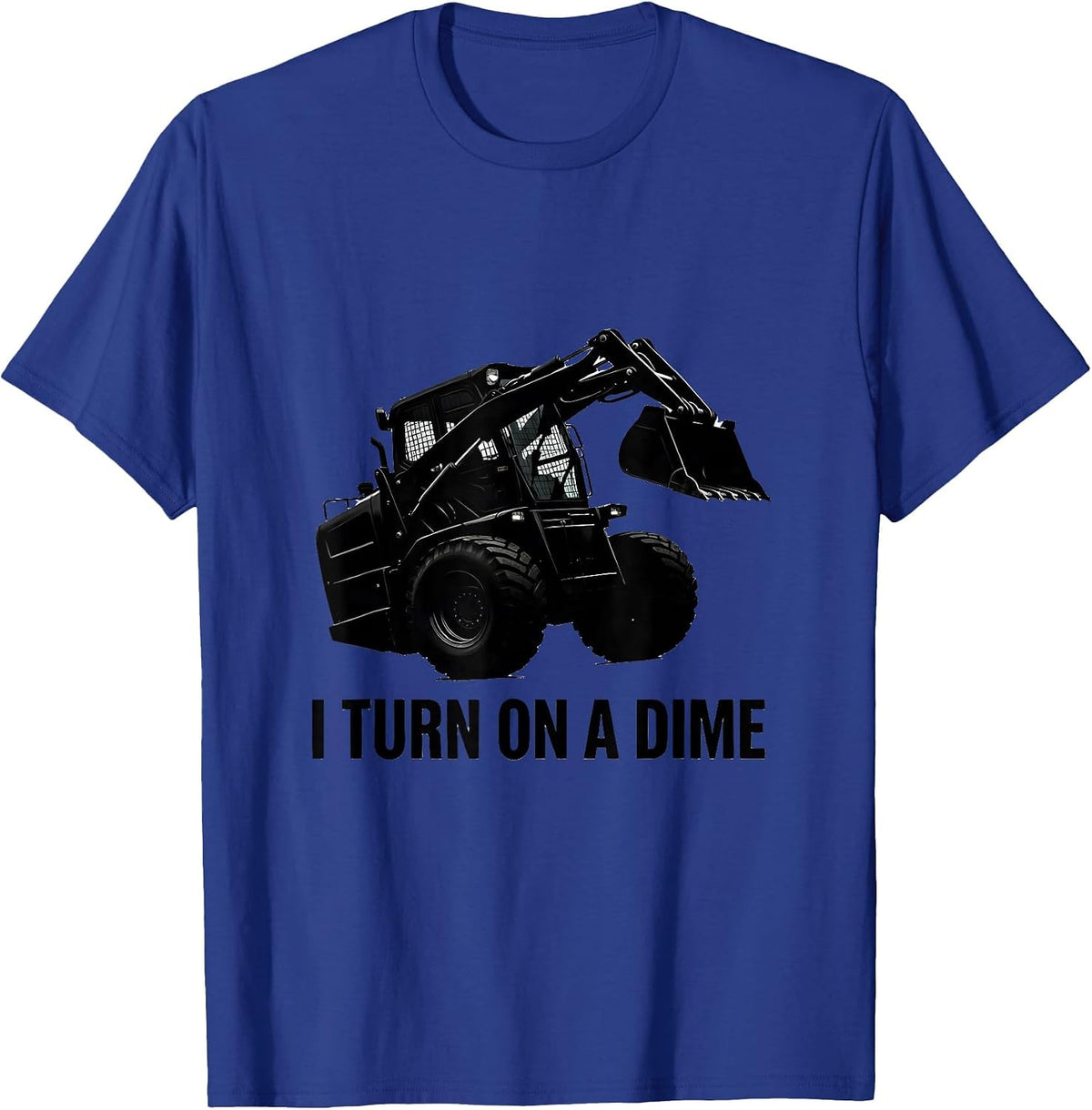 I Turn On A Dime Skid Steer Operator Heavy Equipment Humor T-Shirt - Royal Blue