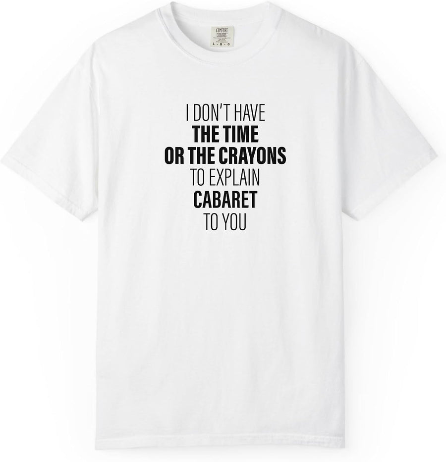 I Don't Have The Time Or The Crayons to Explain Cabaret to You Hobby T-Shirt - White