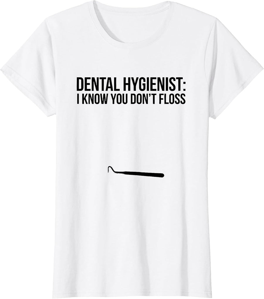 Women's Dental Hygienist I Know You Don't Floss Funny Job Title T-Shirt - White