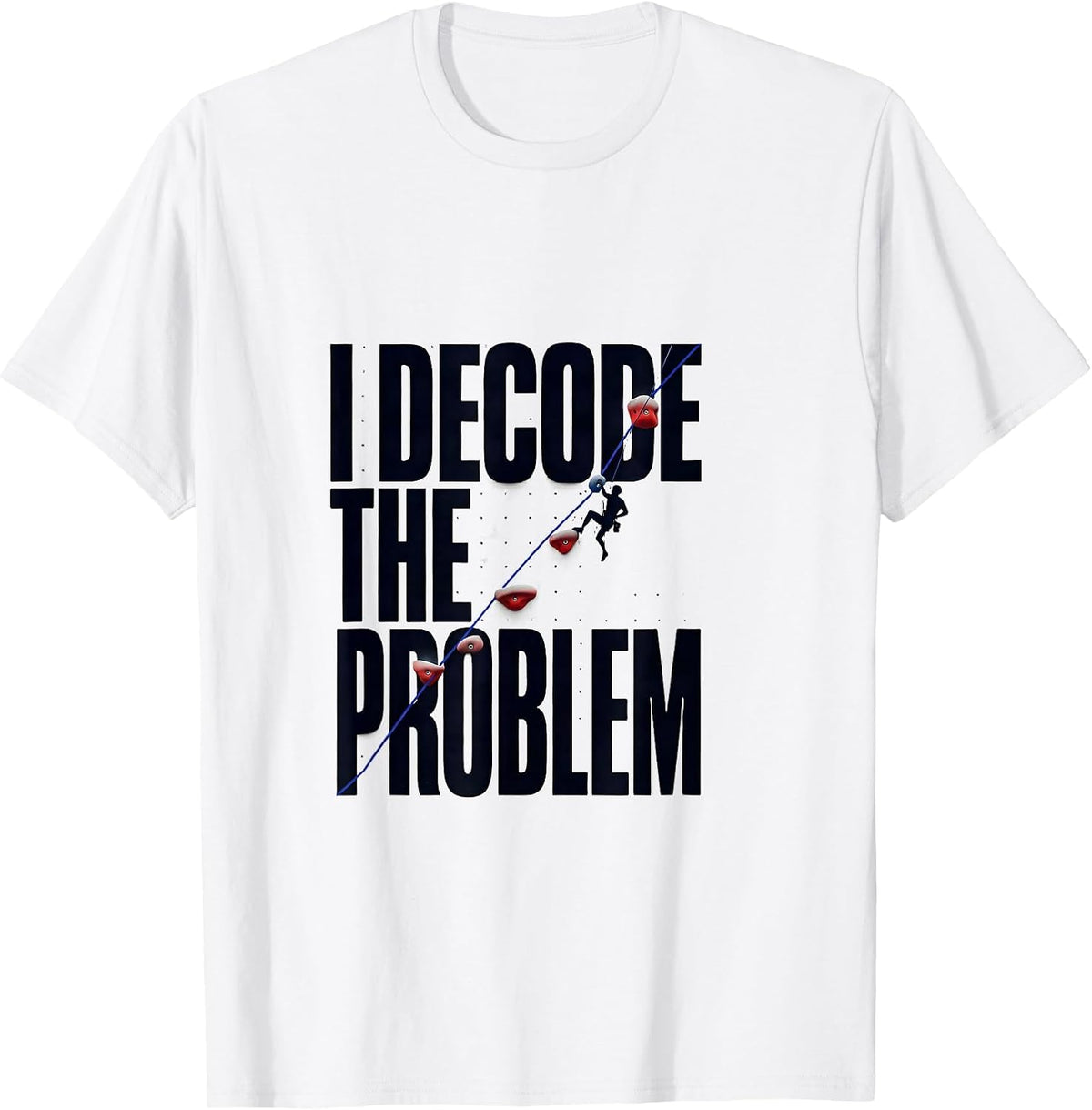 Men's I Decode The Problem Funny Rock Climbing Bouldering Gift T-Shirt - White