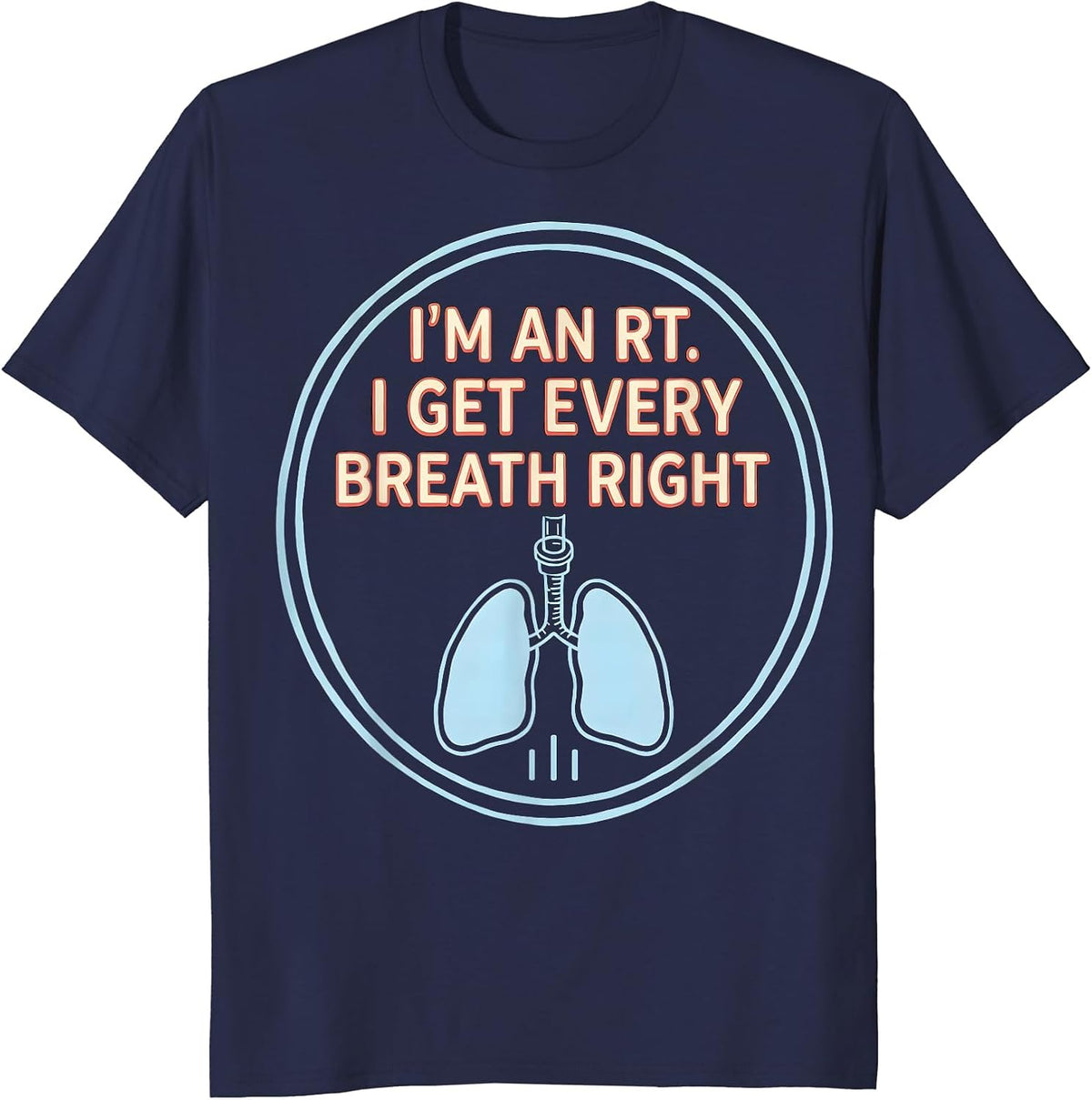 Men's I'm an RT. I Get Every Breath Right Respiratory Therapist T-Shirt - Navy Blue
