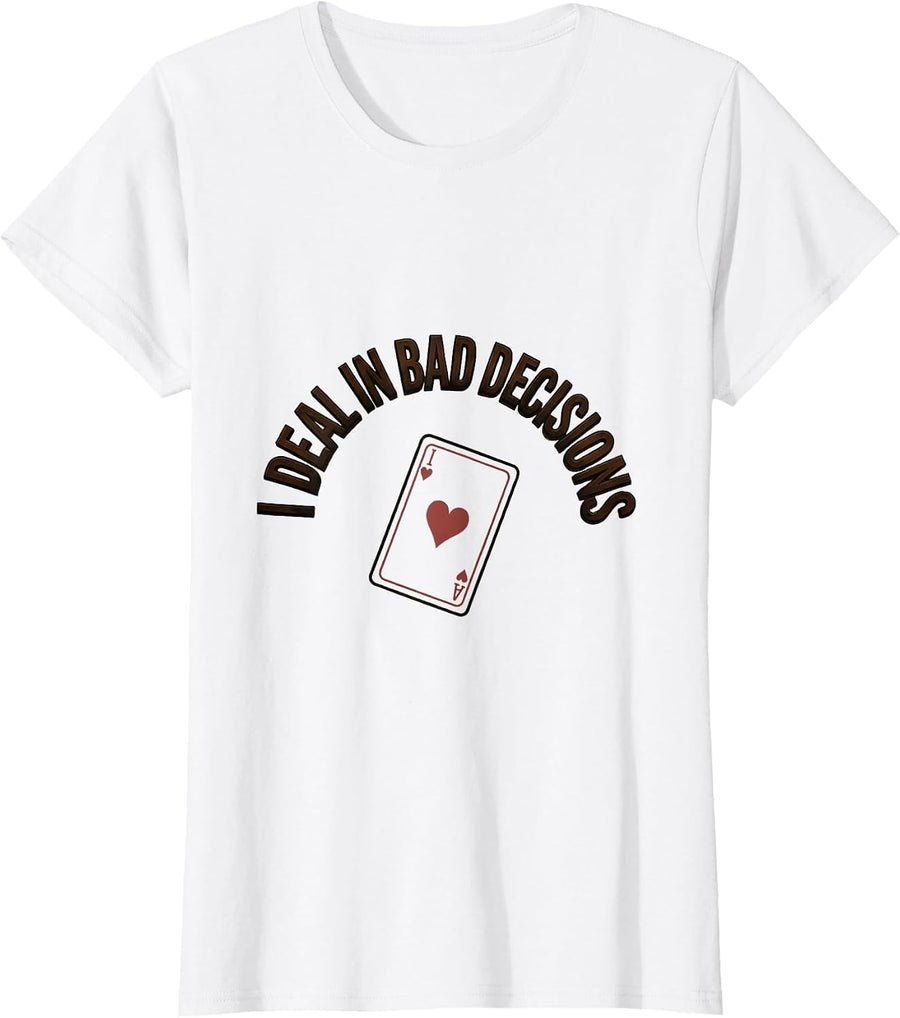 Women's I Deal In Bad Decisions Funny Gambling Poker Casino Humor T-Shirt - White
