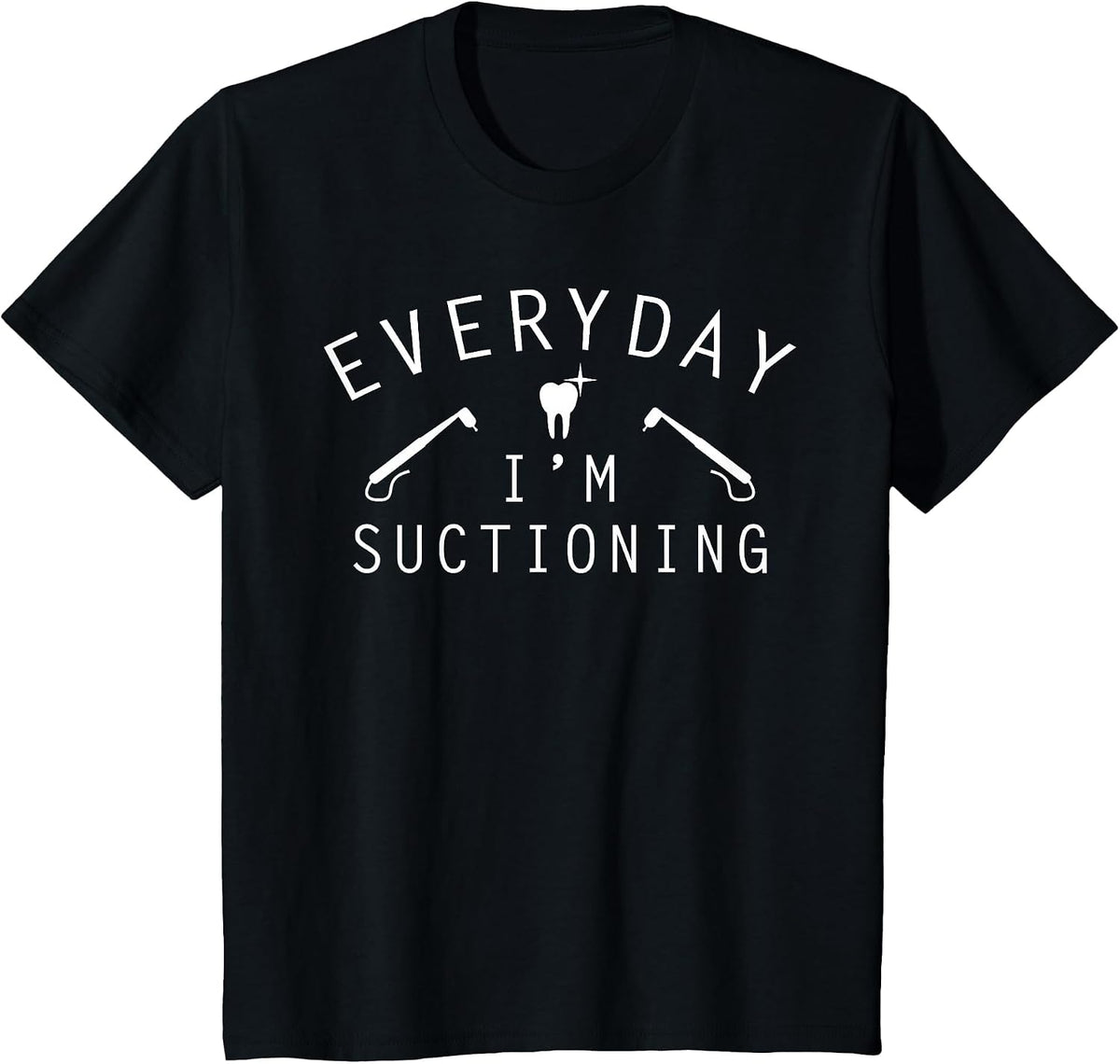 Everyday I'm Suctioning Dentist Funny Dental Assistant T-Shirt - Black