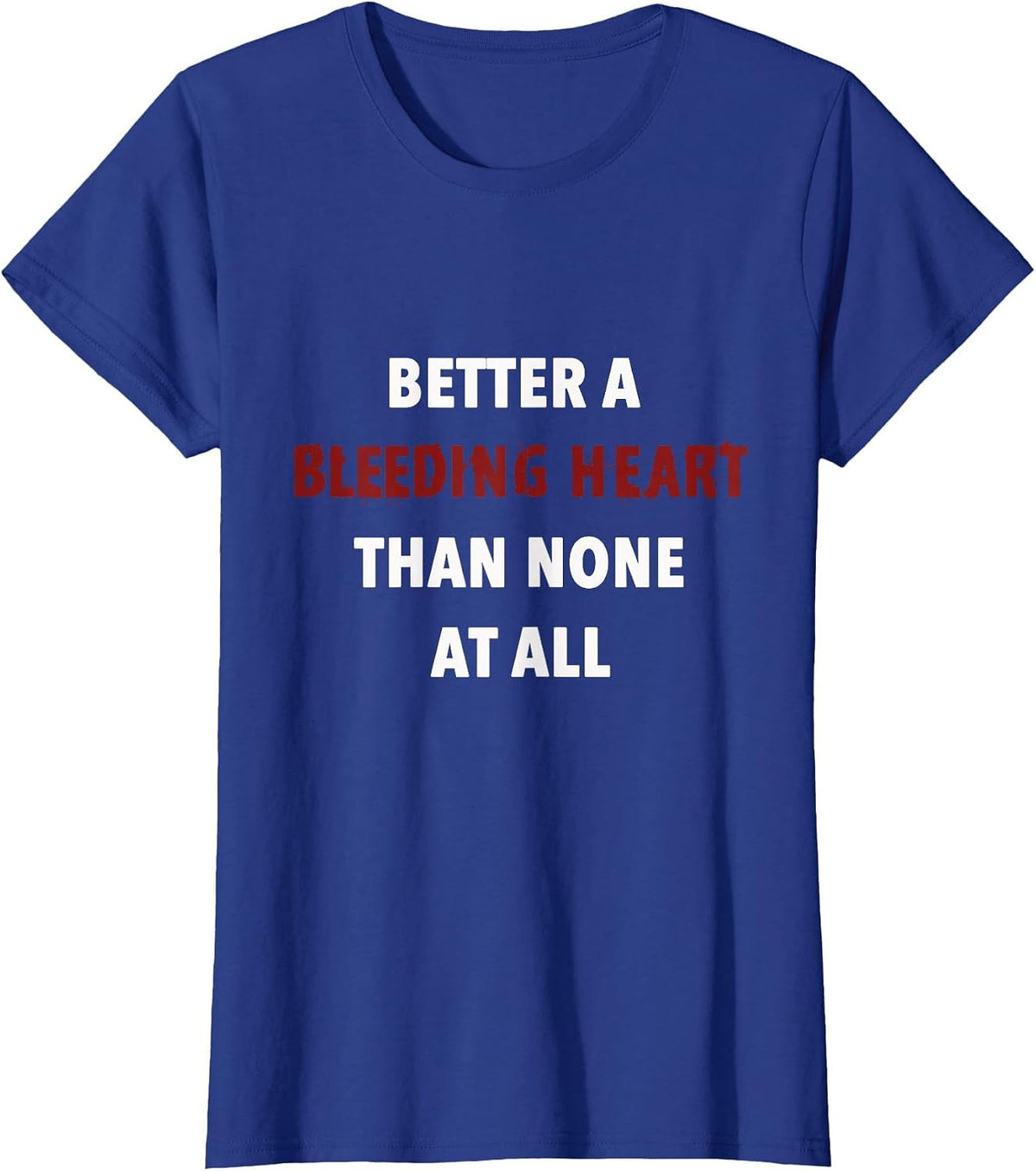Better A Bleeding Heart Than None At All T-Shirt - Royal Blue