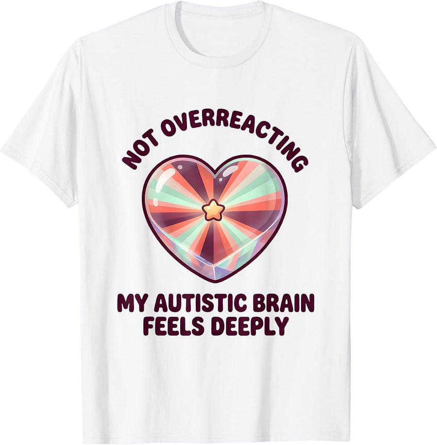 Men's Not Overreacting My Autistic Brain Feels Deeply Cute T-Shirt - White