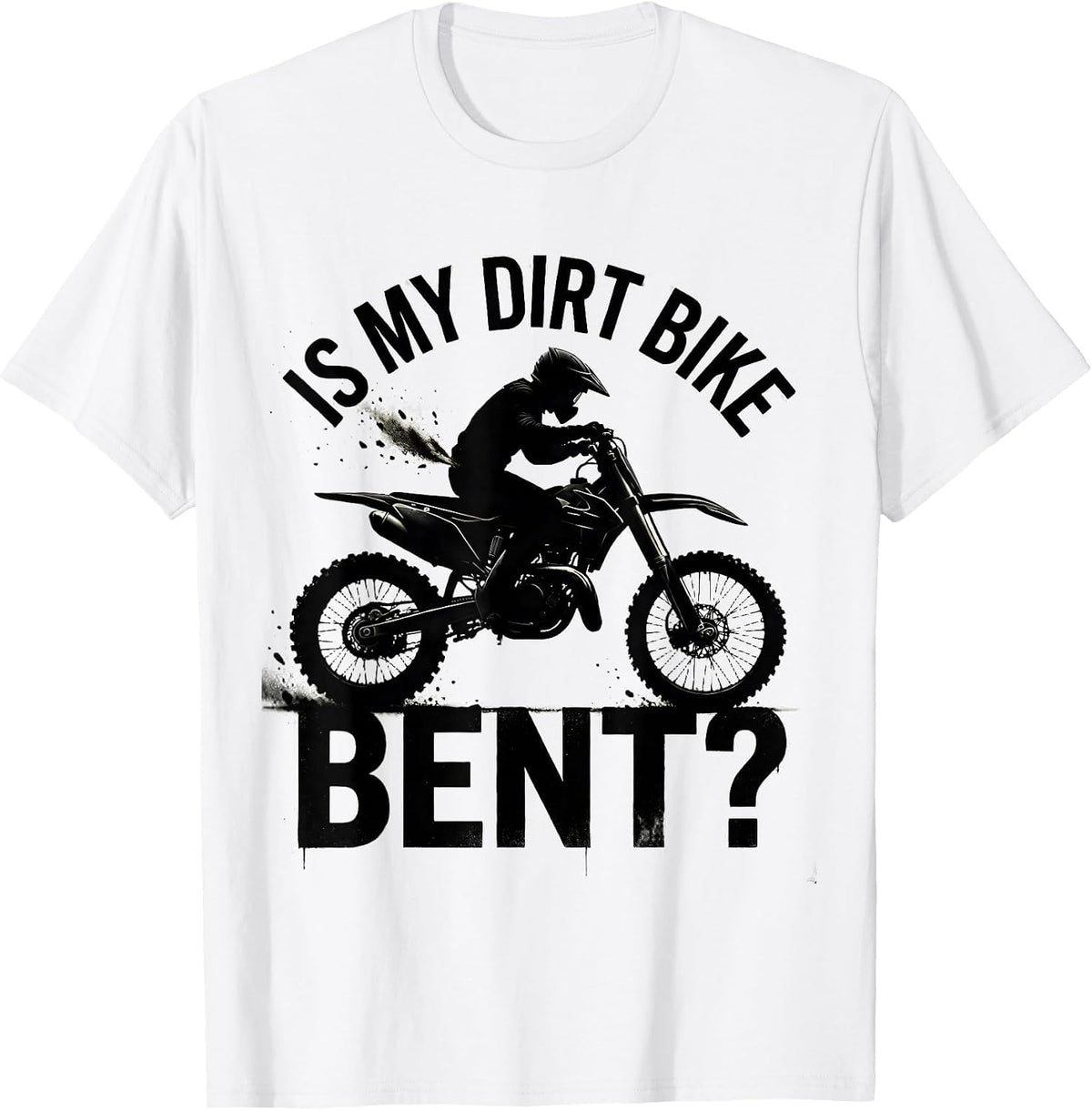 Men's Is My Dirt Bike Bent Funny Motocross Dirt Bike Biker Gift T-Shirt - White