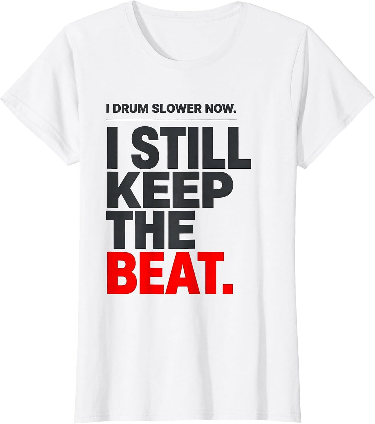 I Drum Slower Now. I Still Keep The Beat Drummer T-Shirt - White