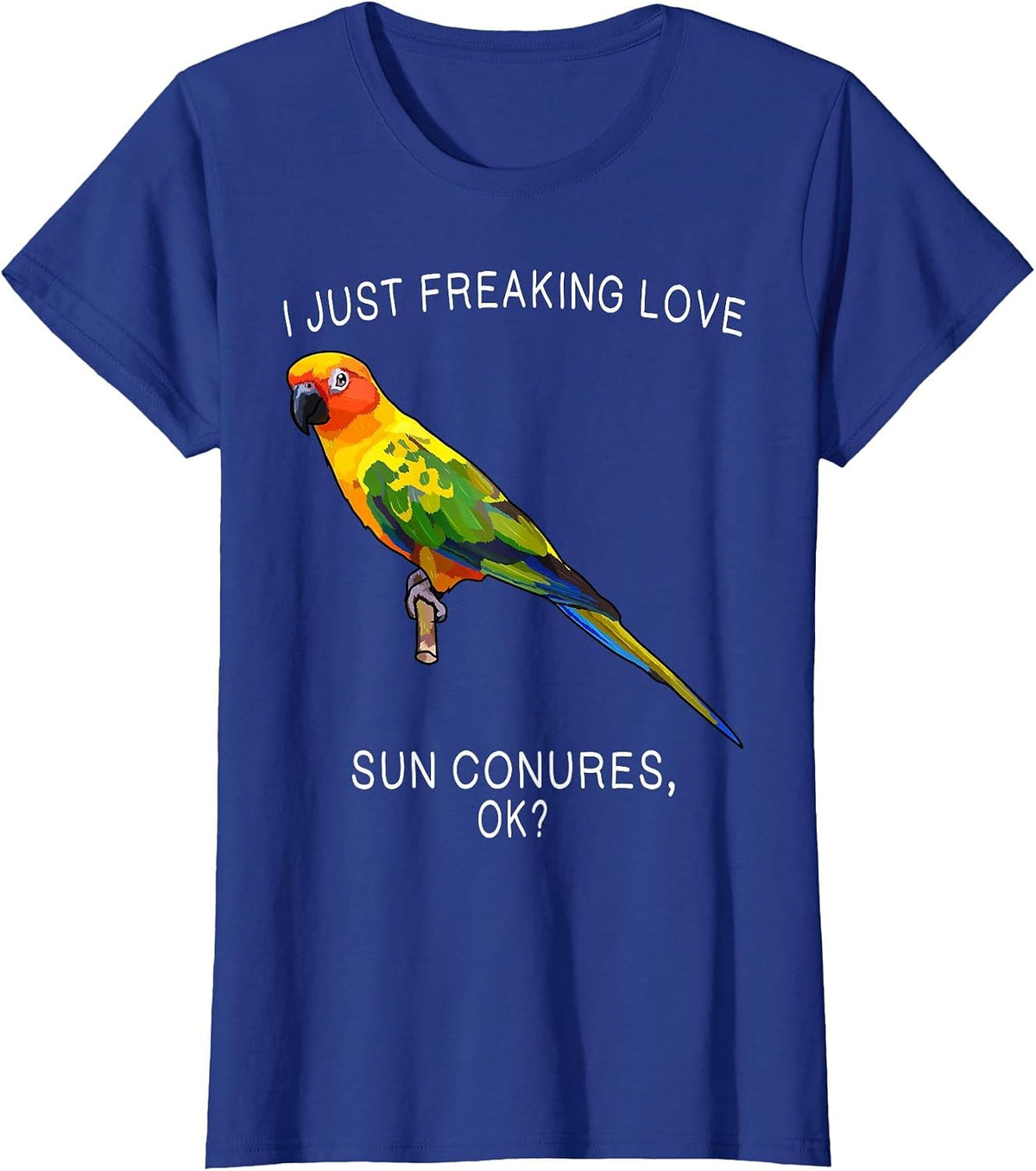 Funny I Just Freaking Love Sun Conure Ok? Bird T-Shirt - Royal Blue
