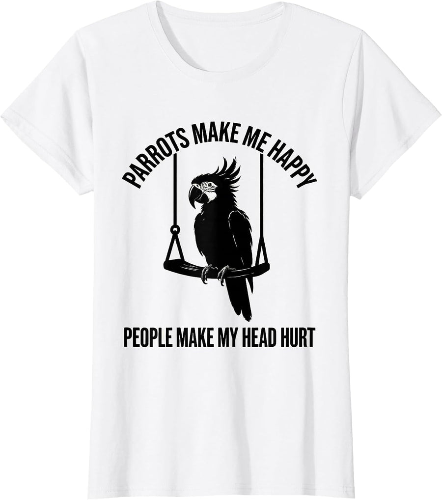 Women's Parrots Make Me Happy People Make My Head Hurt Funny T-Shirt - White