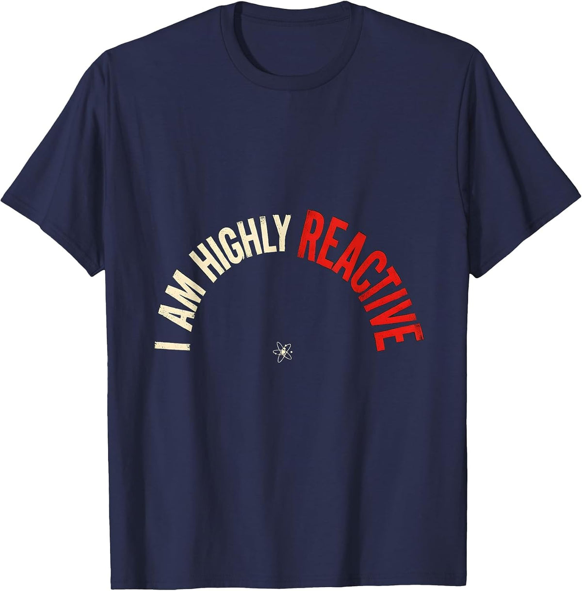 I Am Highly Reactive Funny Science Nerd Chemistry Teacher T-Shirt - Navy Blue