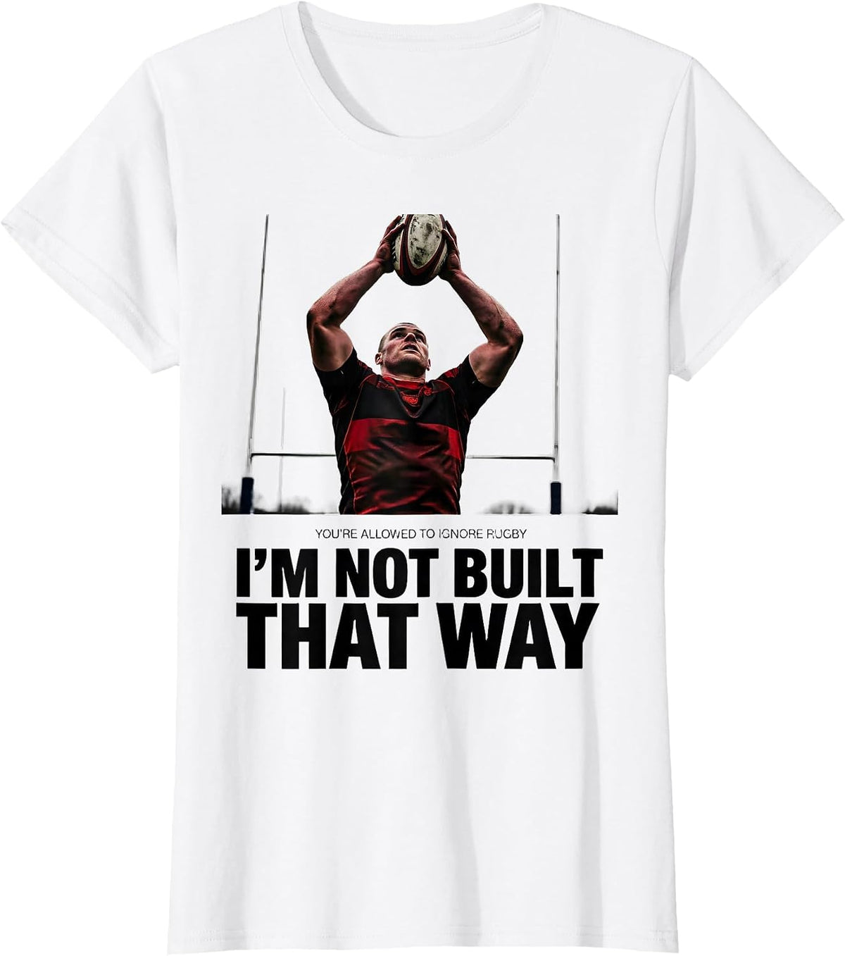 You're Allowed To Ignore Rugby / I'm Not Built That Way T-Shirt - White