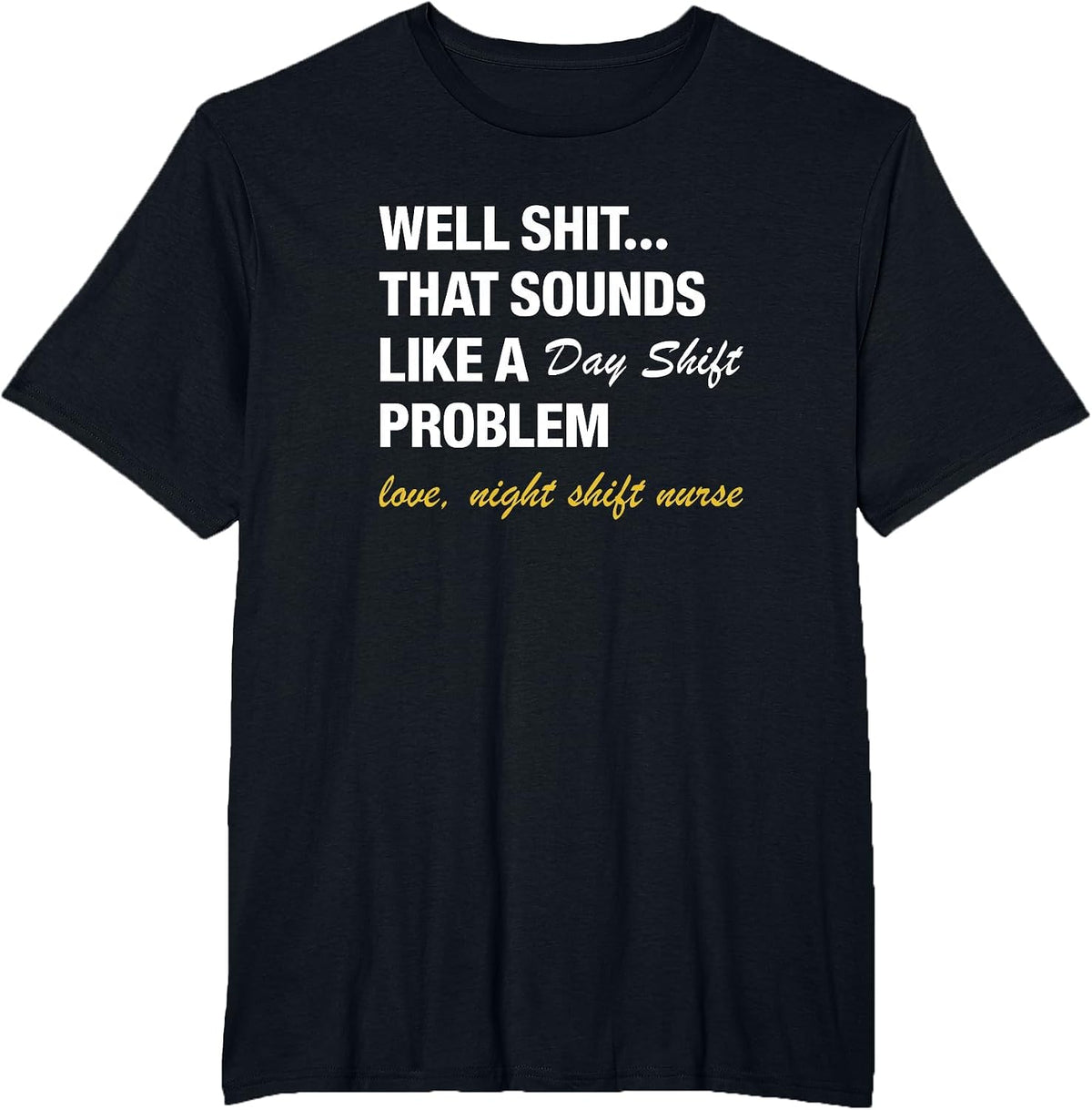 Well that Sounds Like A Day Shift Problem Night Shift Nurse T-Shirt - Black