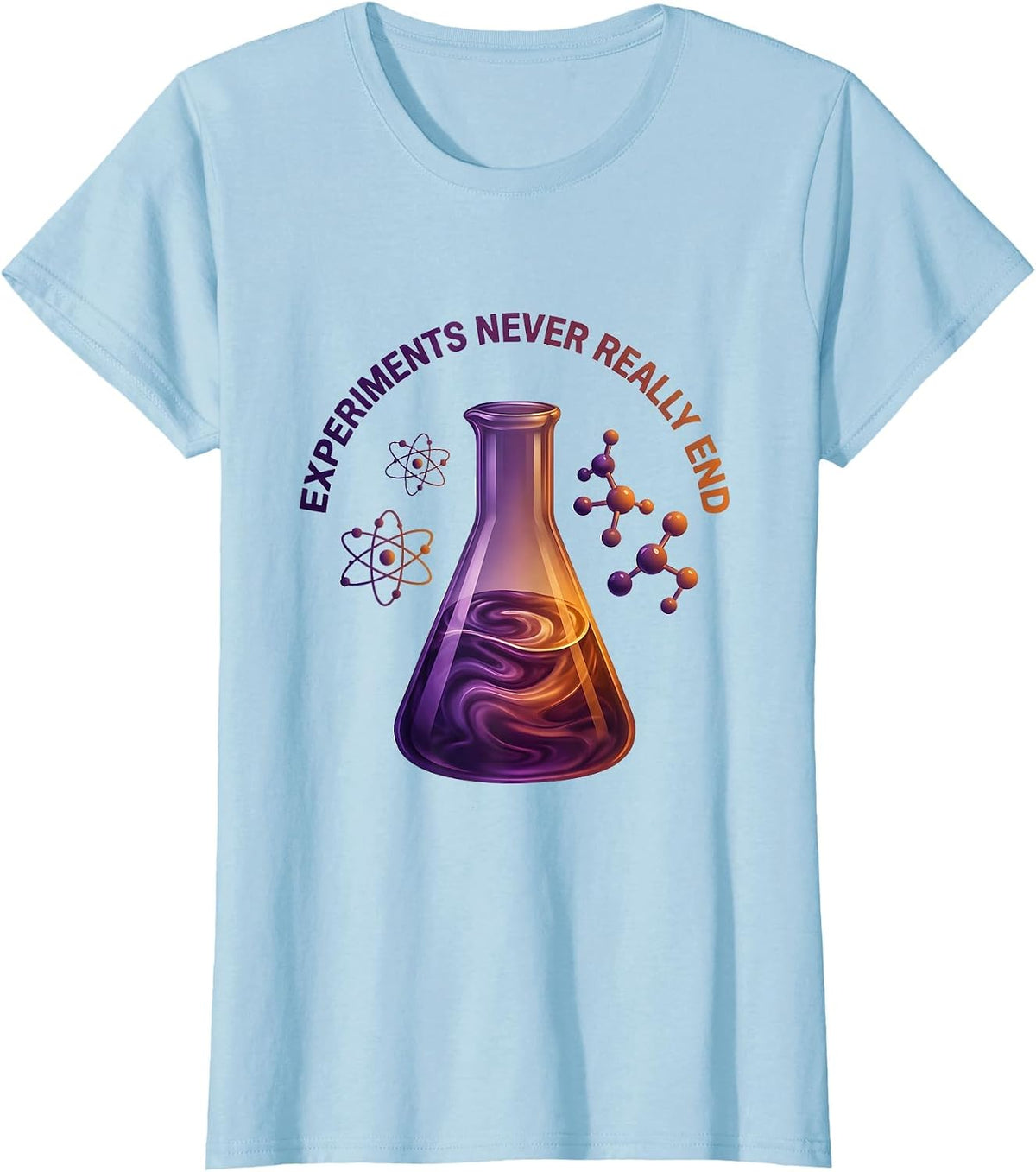 Experiments Never Really End Science Teacher Design T-Shirt - Baby Blue