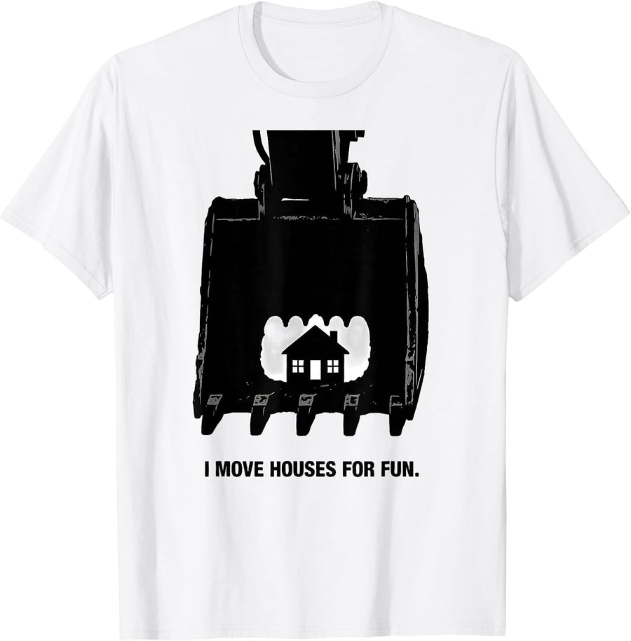 Men's I Move Houses For Fun Funny Heavy Equipment Operator T-Shirt - White