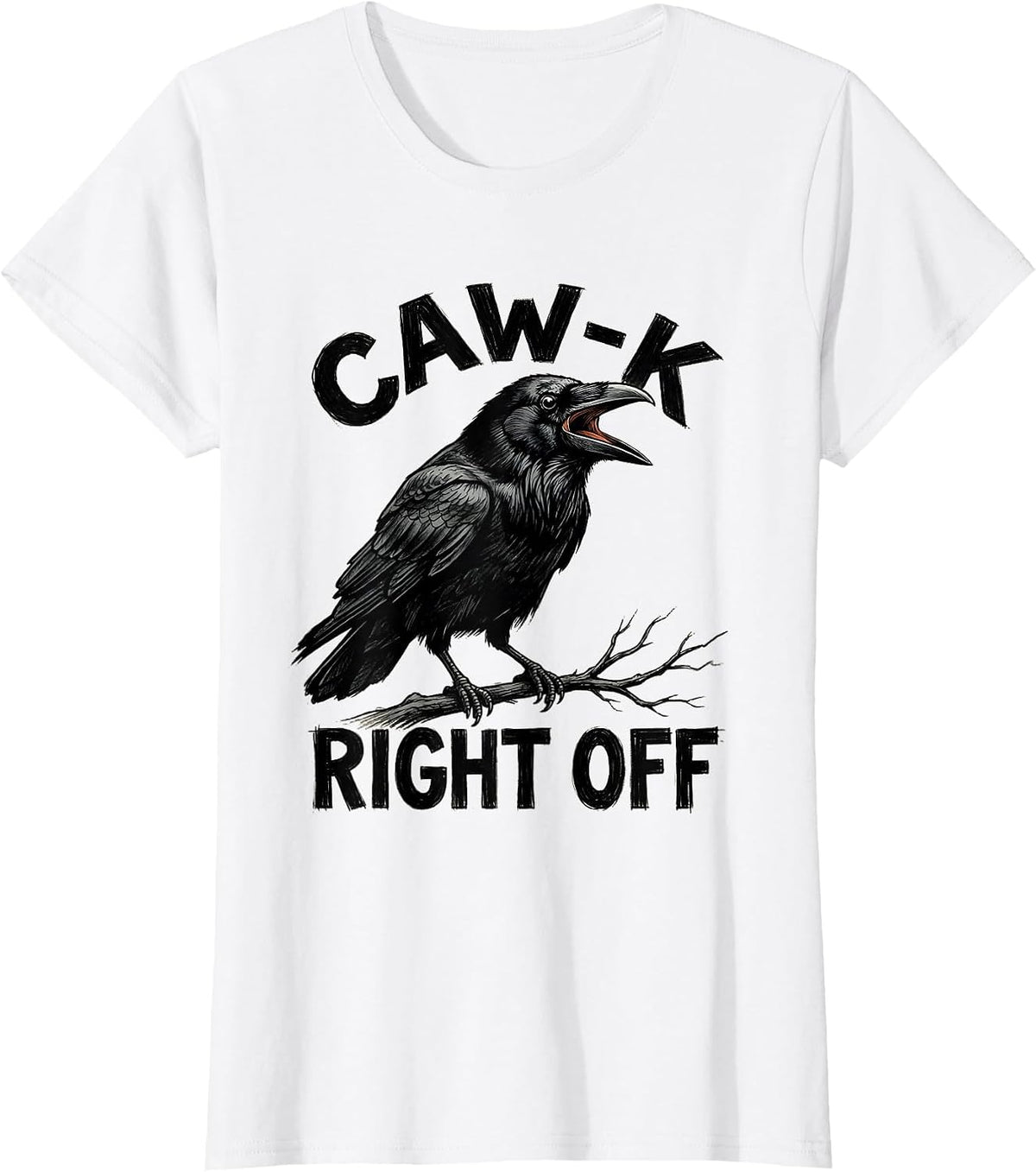 CAW-K RIGHT OFF Funny Crow Bird Meme Humor Graphic T-Shirt - White