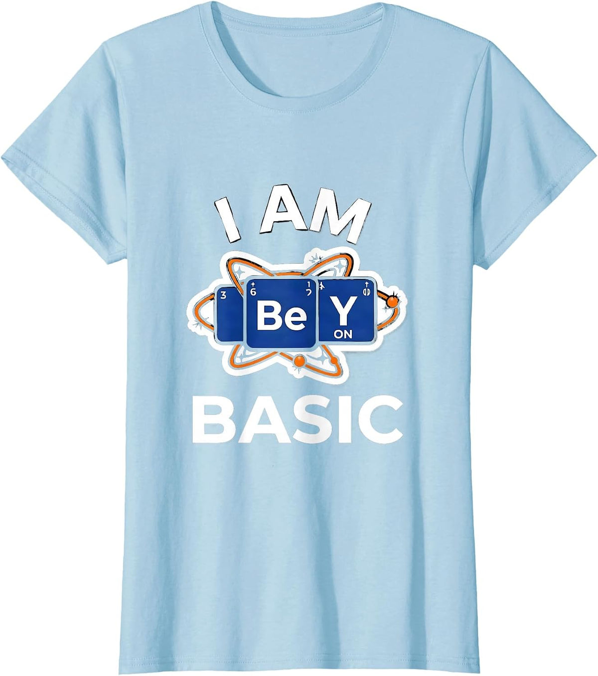I Am BeYONd Basic Funny Chemistry Teacher Science Pun Humor T-Shirt - Baby Blue